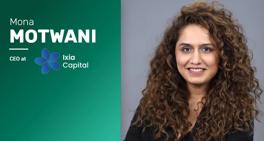  Interview with Mona Motwani, Founder and CEO of Ixia Capital