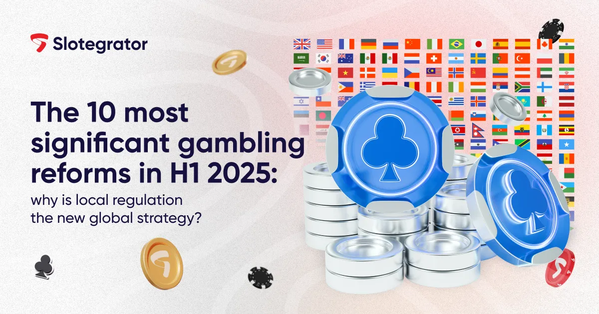 The 10 most significant gambling reforms in H1 2025: why is local regulation the new global strategy?